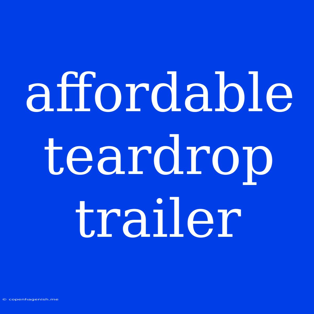 Affordable Teardrop Trailer