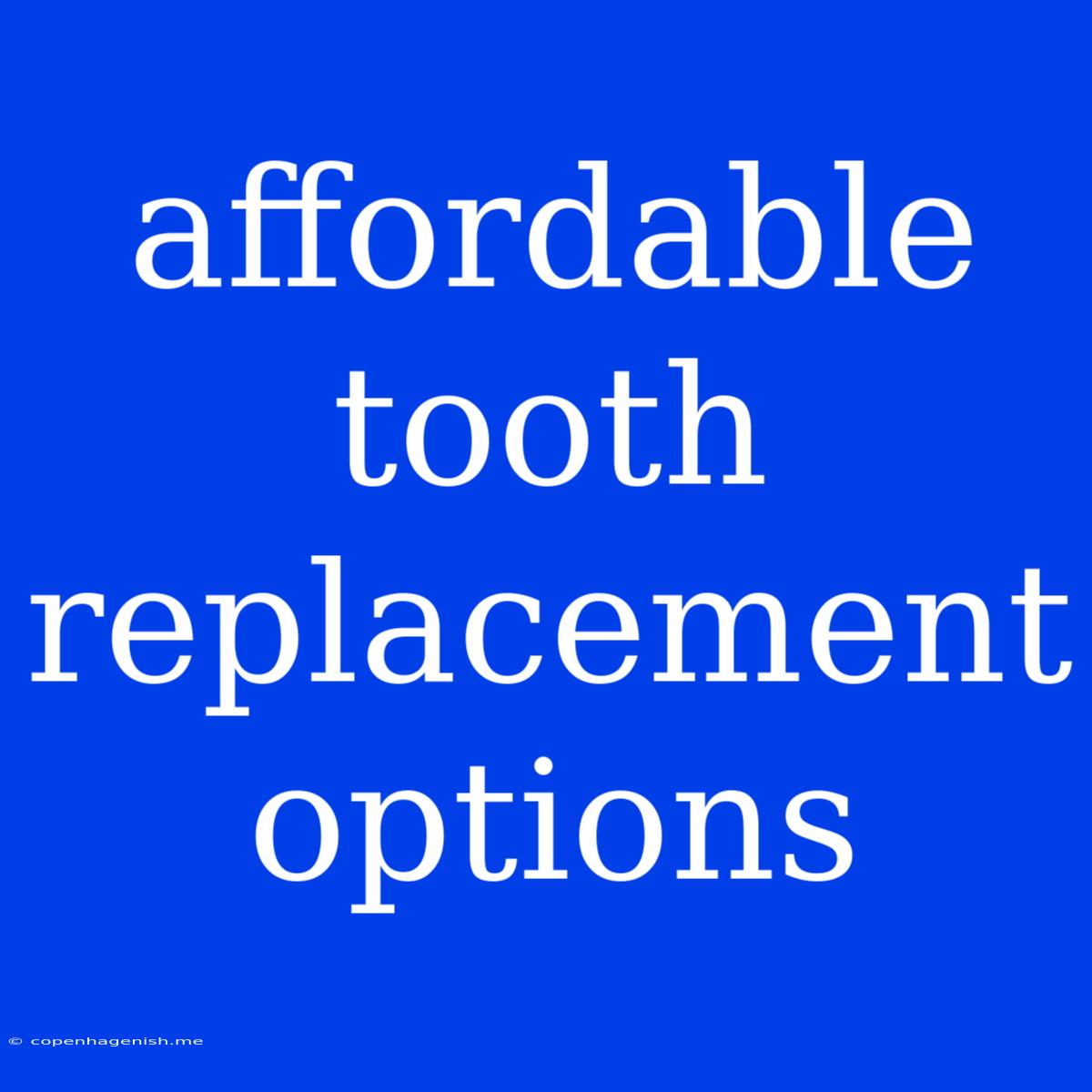 Affordable Tooth Replacement Options