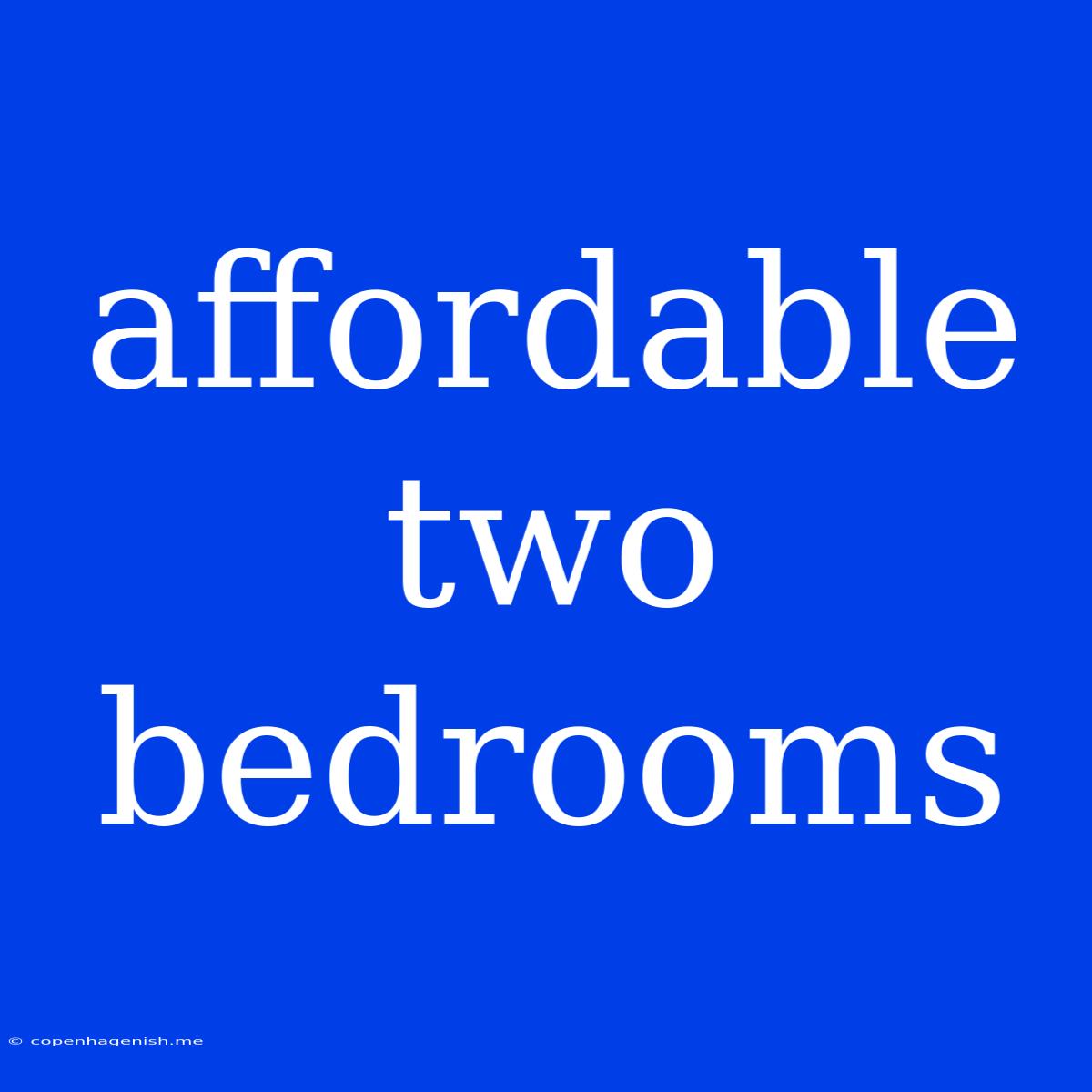 Affordable Two Bedrooms