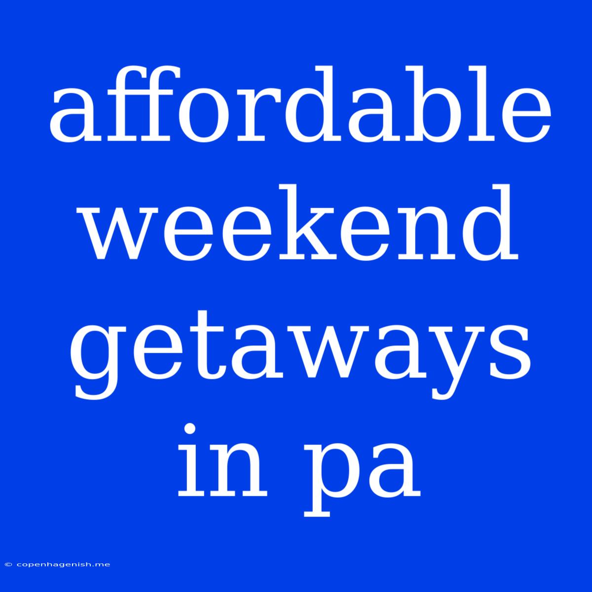 Affordable Weekend Getaways In Pa