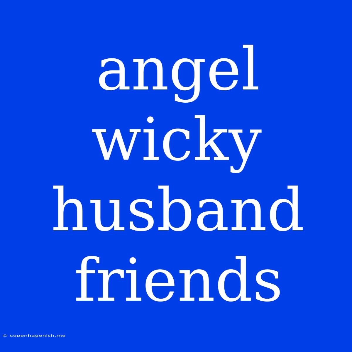 Angel Wicky Husband Friends