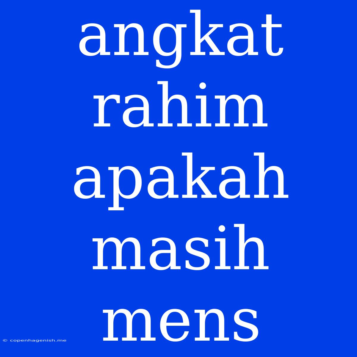 Angkat Rahim Apakah Masih Mens