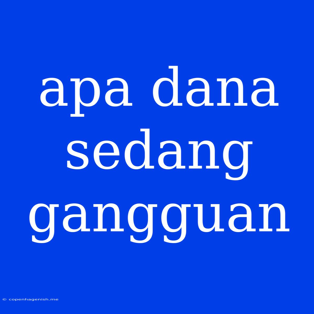 Apa Dana Sedang Gangguan