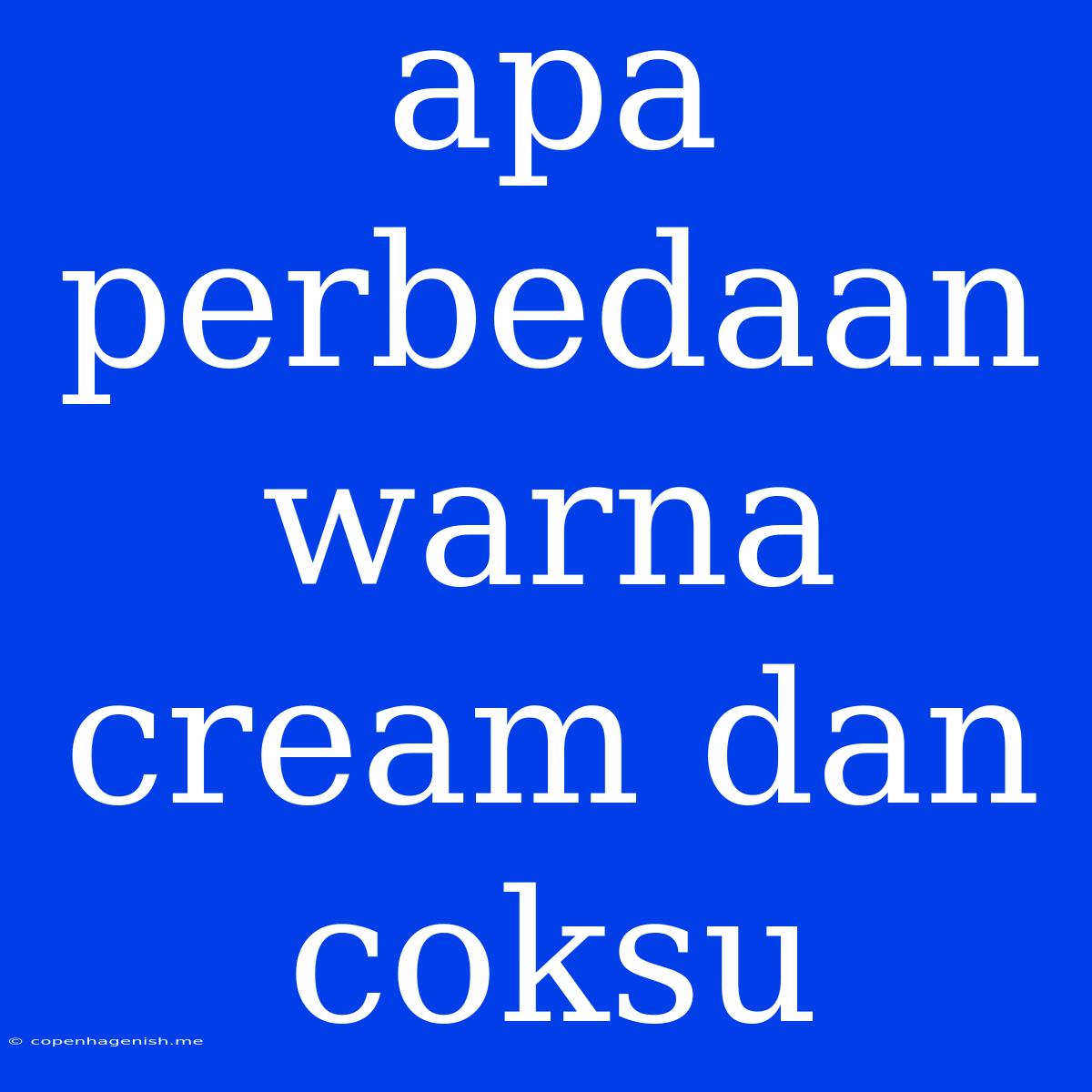 Apa Perbedaan Warna Cream Dan Coksu