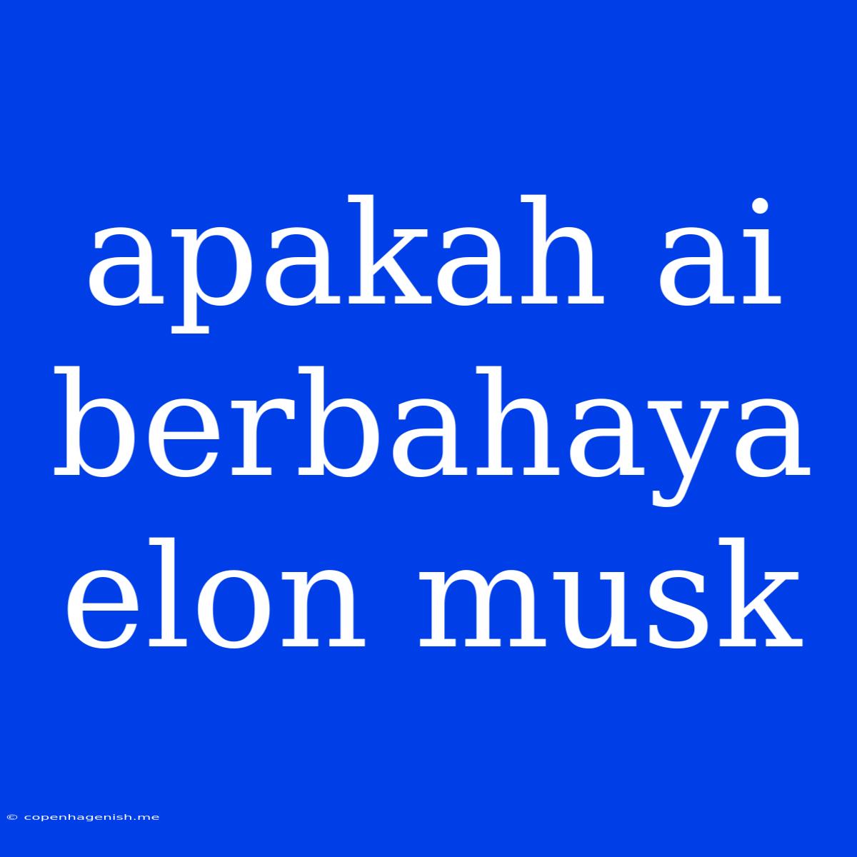 Apakah Ai Berbahaya Elon Musk