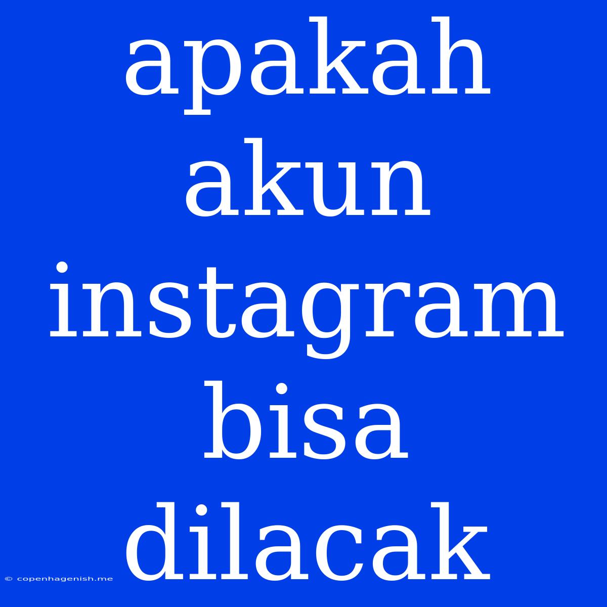 Apakah Akun Instagram Bisa Dilacak