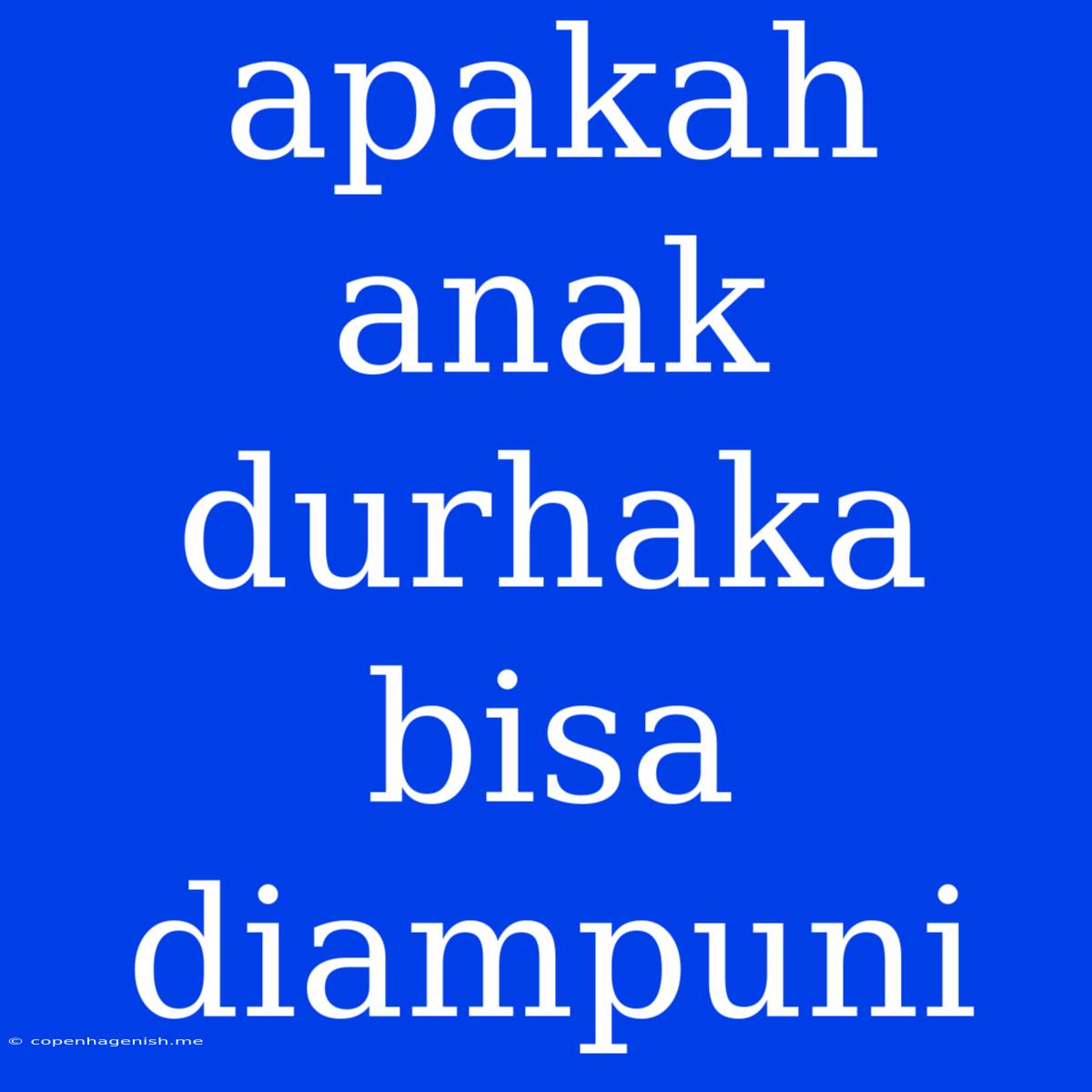 Apakah Anak Durhaka Bisa Diampuni