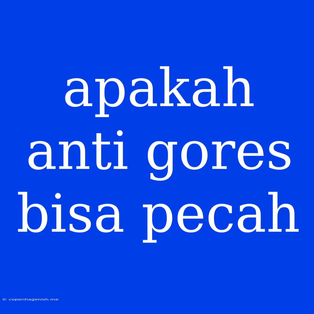 Apakah Anti Gores Bisa Pecah