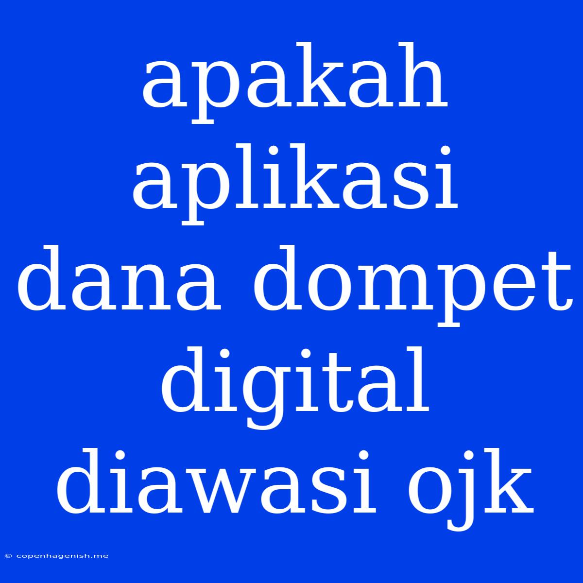 Apakah Aplikasi Dana Dompet Digital Diawasi Ojk