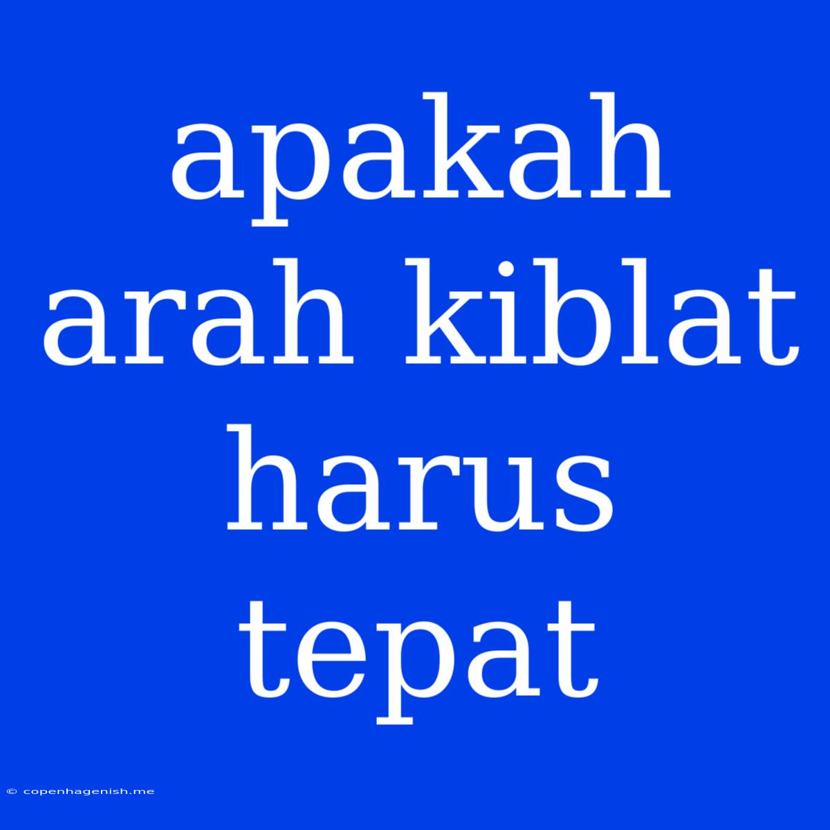 Apakah Arah Kiblat Harus Tepat