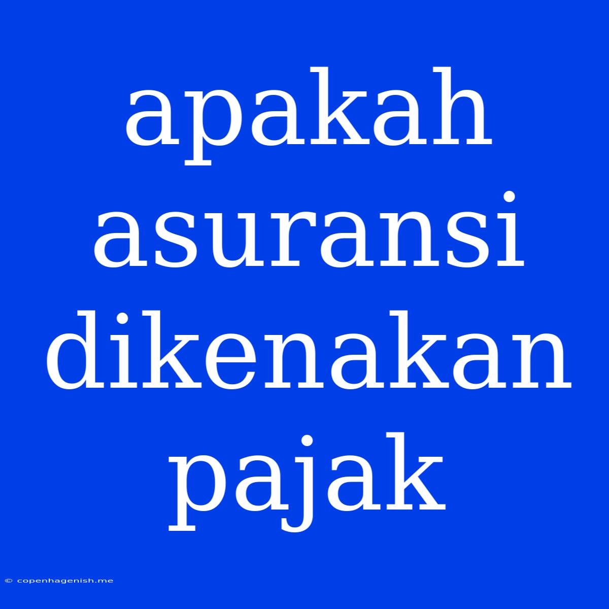 Apakah Asuransi Dikenakan Pajak