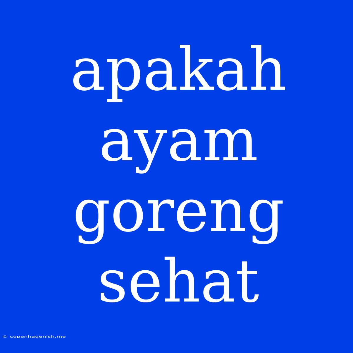 Apakah Ayam Goreng Sehat