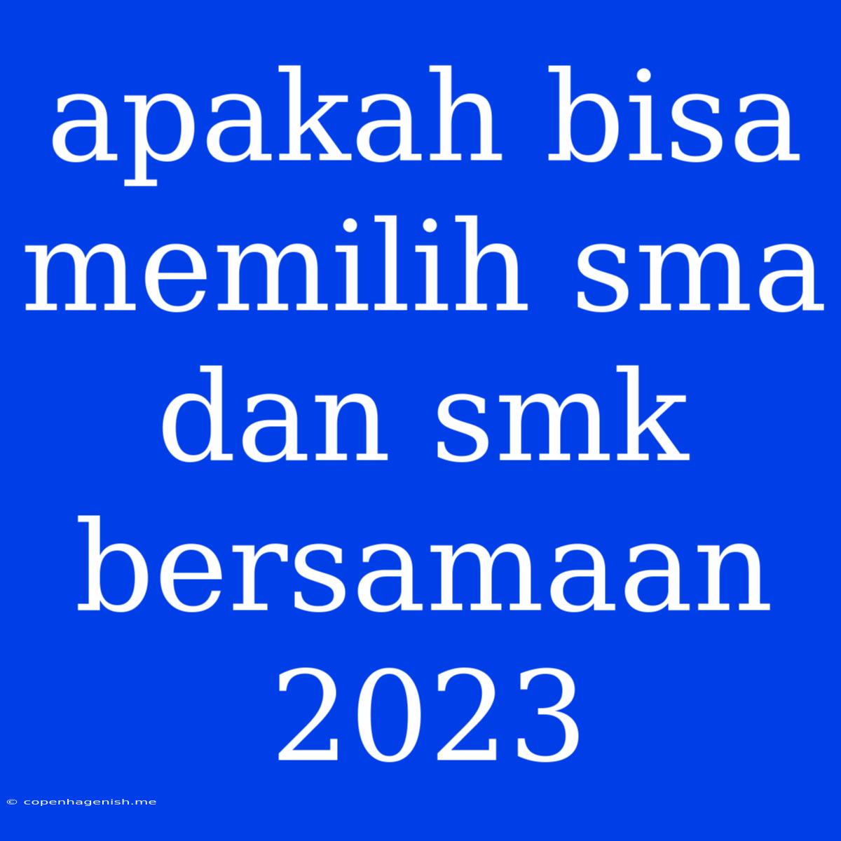 Apakah Bisa Memilih Sma Dan Smk Bersamaan 2023