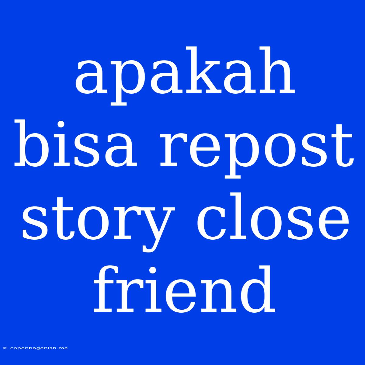 Apakah Bisa Repost Story Close Friend