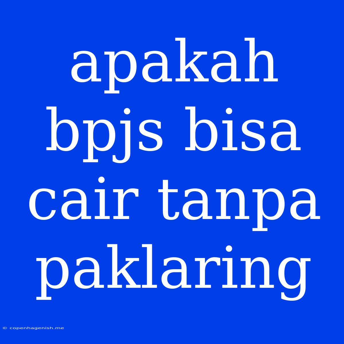 Apakah Bpjs Bisa Cair Tanpa Paklaring