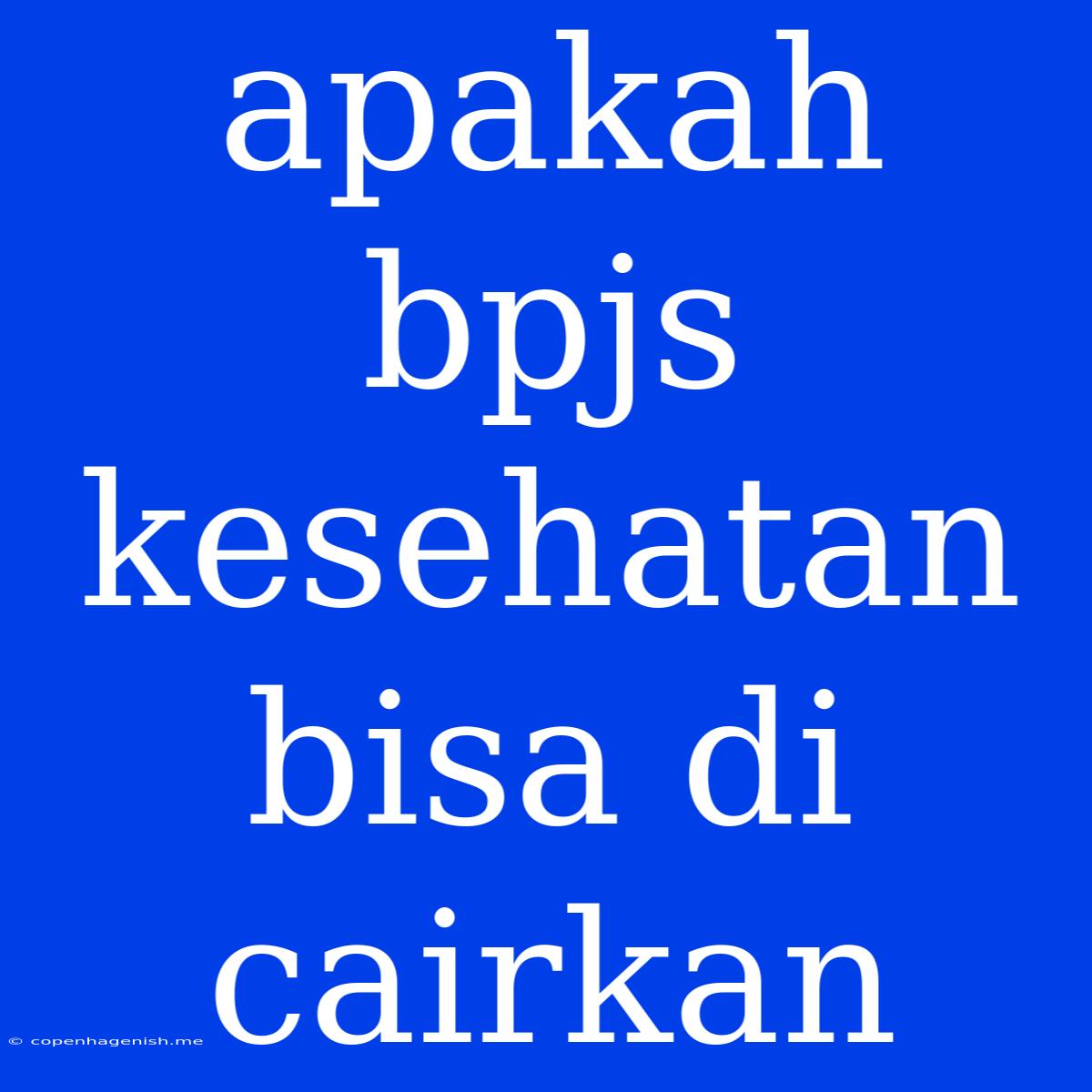 Apakah Bpjs Kesehatan Bisa Di Cairkan