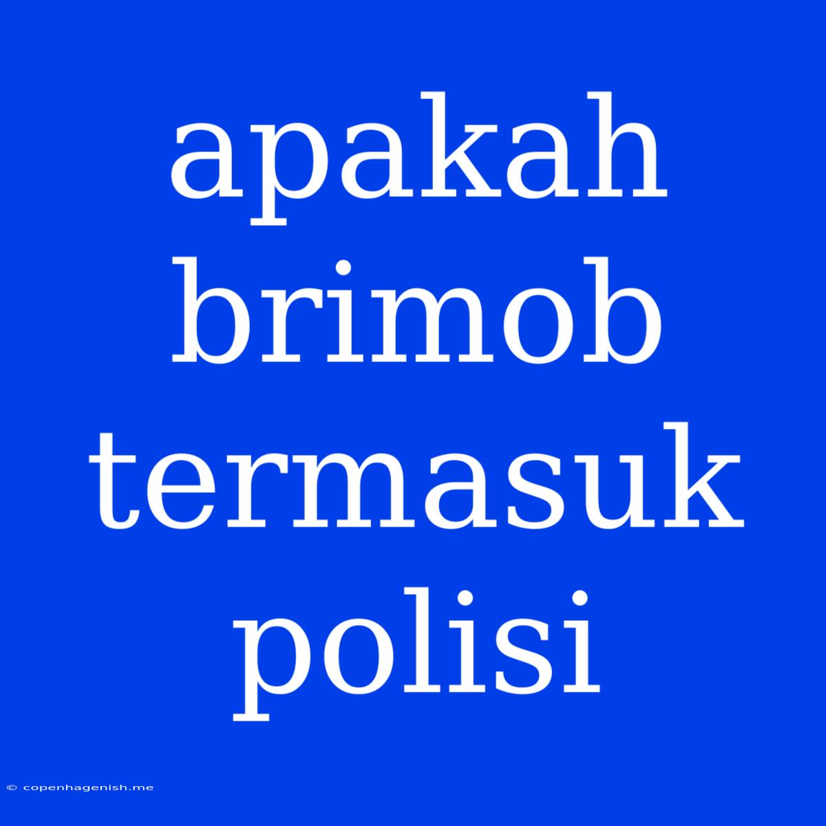 Apakah Brimob Termasuk Polisi