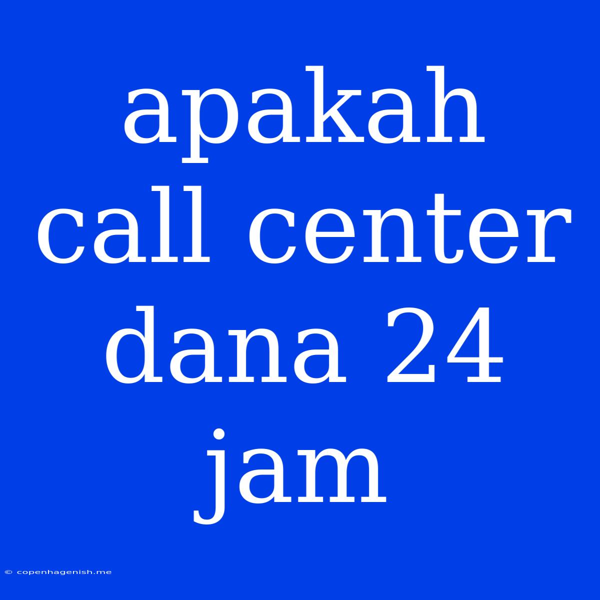 Apakah Call Center Dana 24 Jam