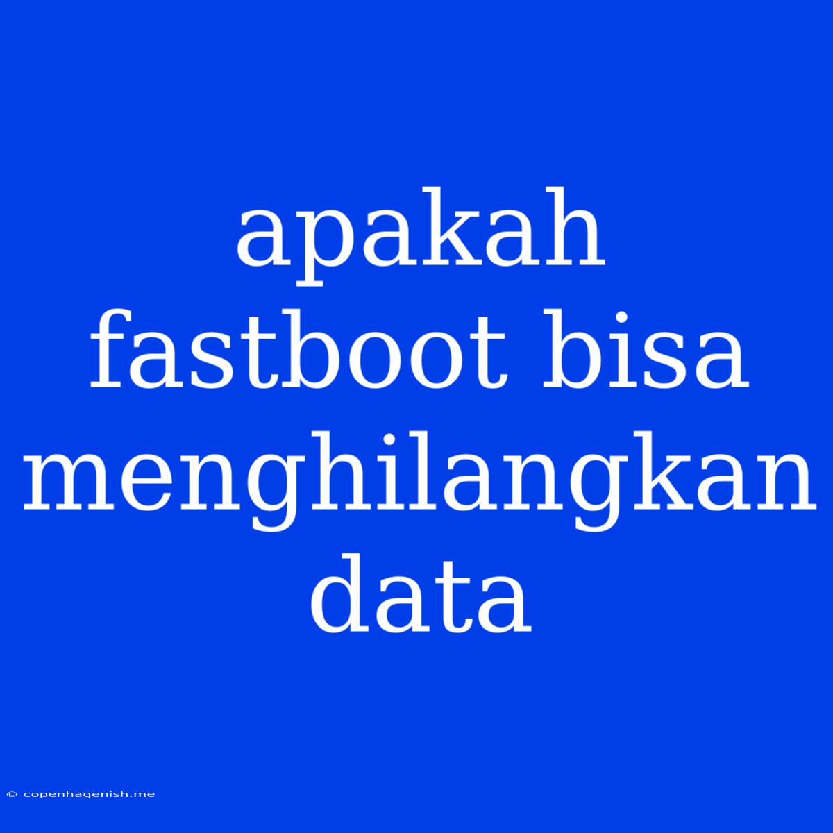 Apakah Fastboot Bisa Menghilangkan Data