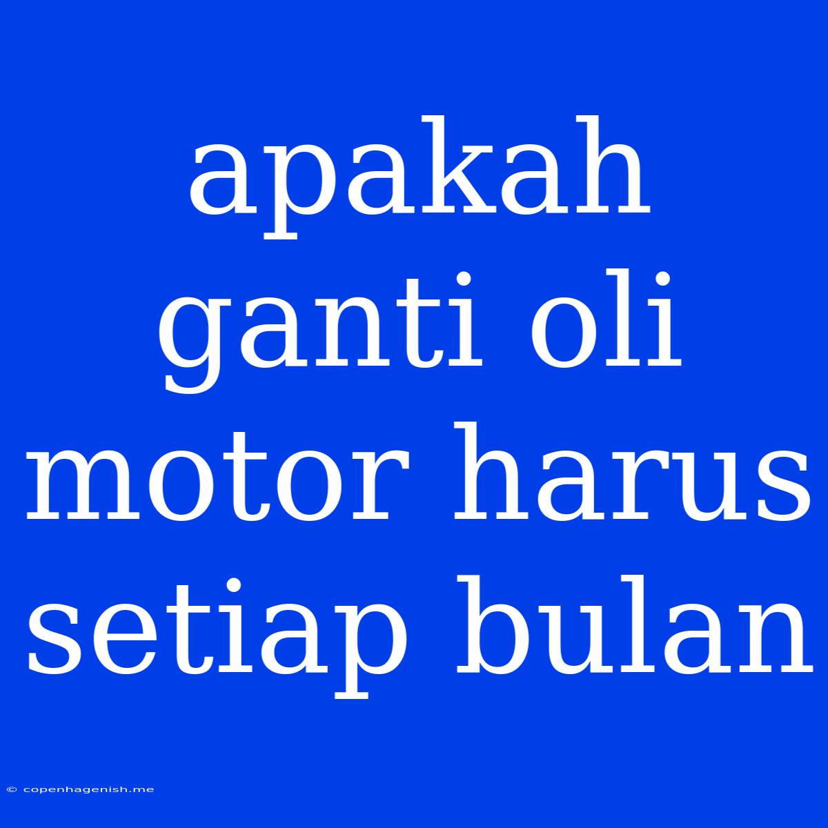 Apakah Ganti Oli Motor Harus Setiap Bulan