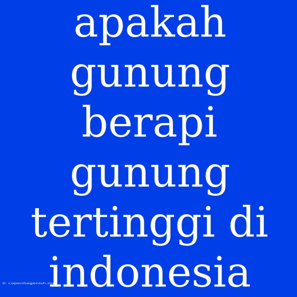 Apakah Gunung Berapi Gunung Tertinggi Di Indonesia