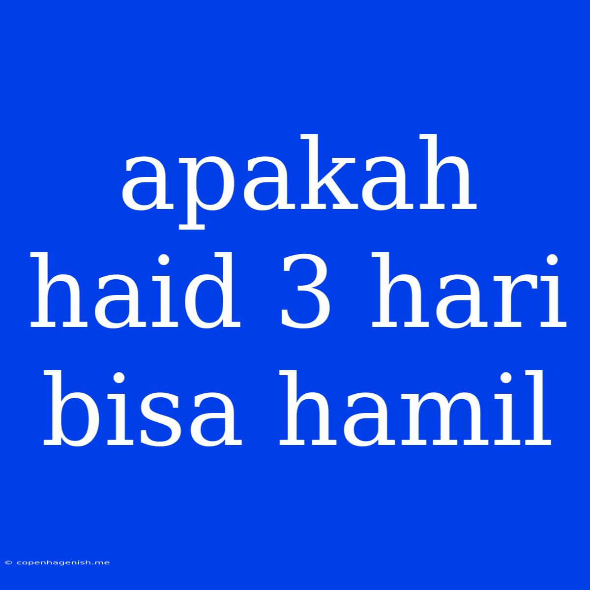 Apakah Haid 3 Hari Bisa Hamil