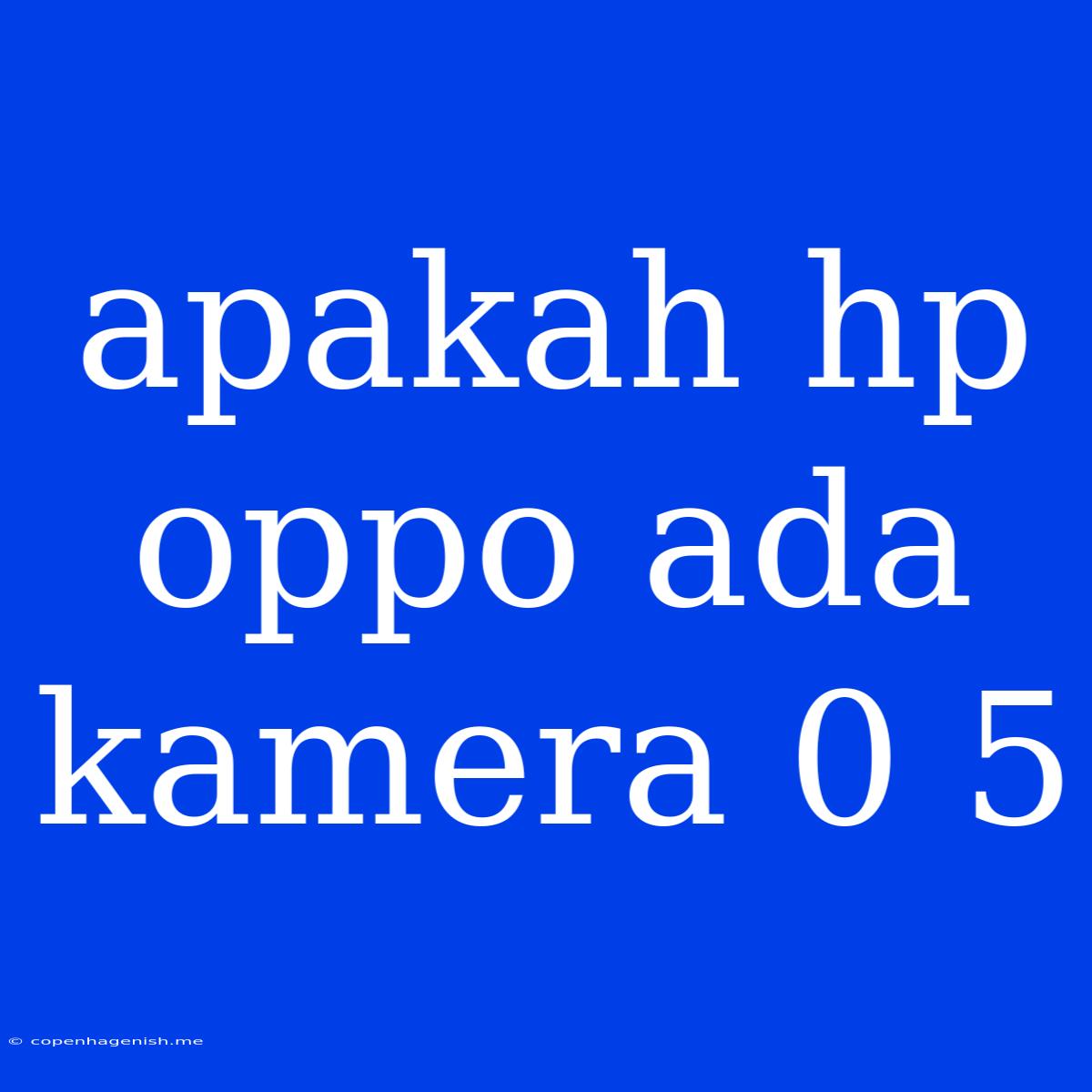 Apakah Hp Oppo Ada Kamera 0 5