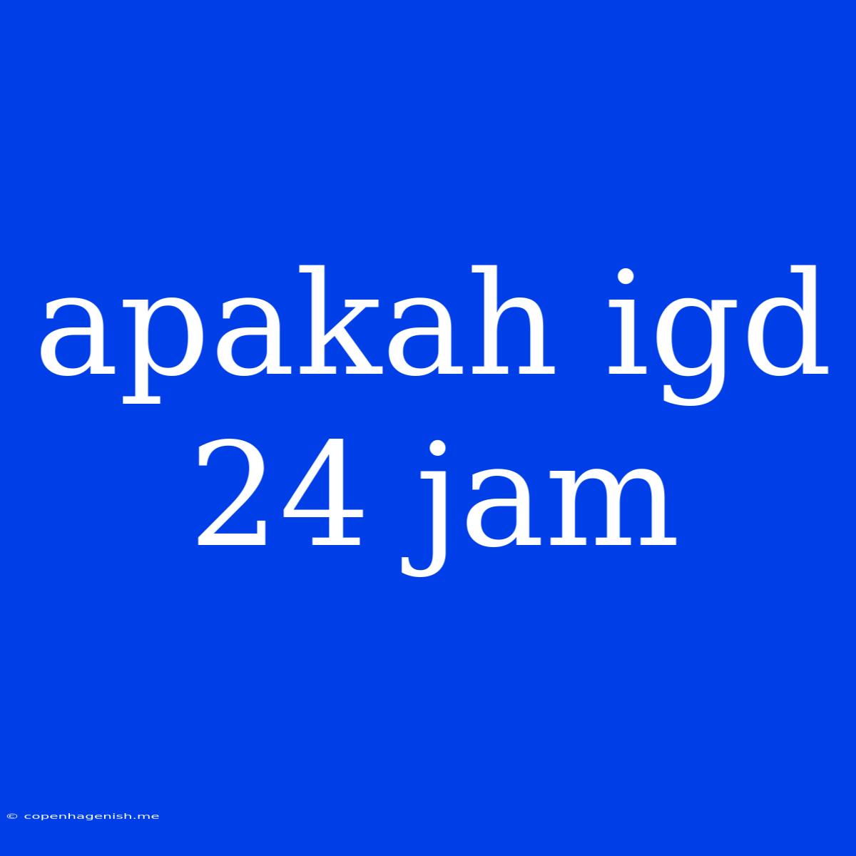 Apakah Igd 24 Jam