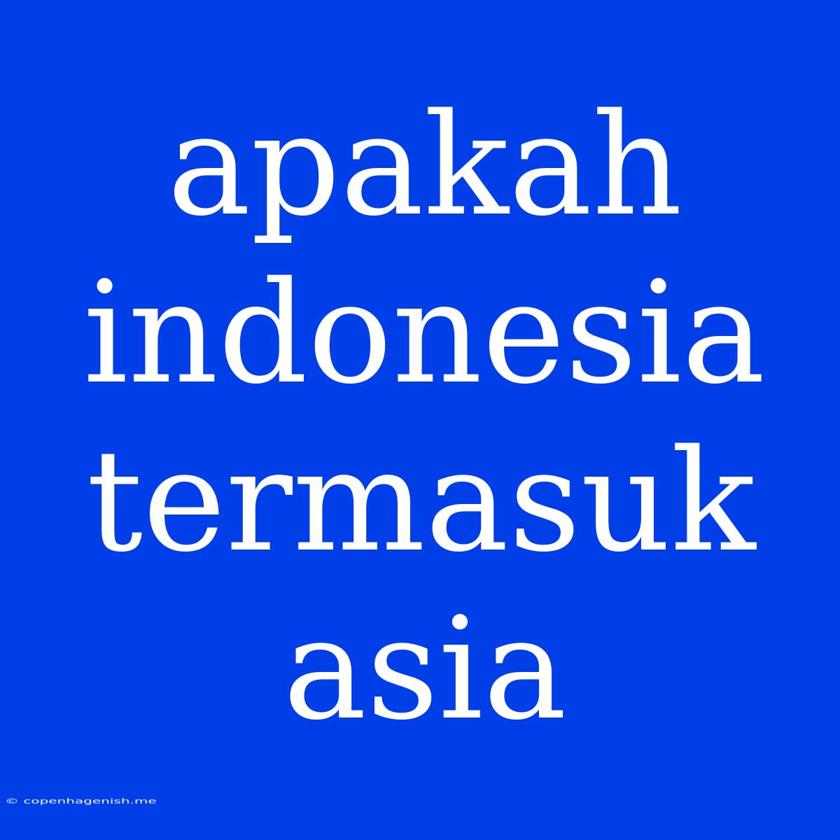 Apakah Indonesia Termasuk Asia