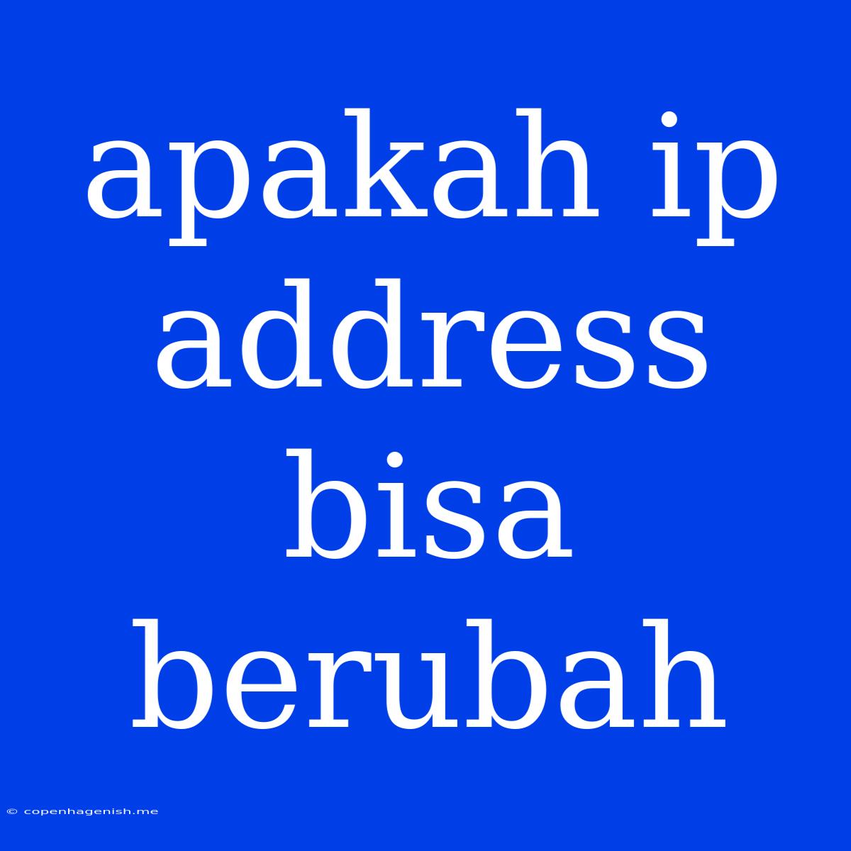 Apakah Ip Address Bisa Berubah