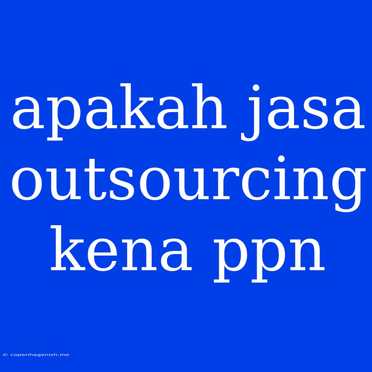 Apakah Jasa Outsourcing Kena Ppn