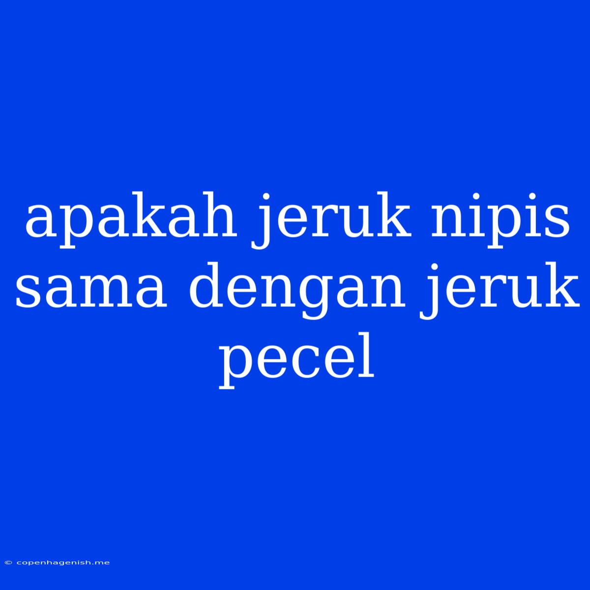 Apakah Jeruk Nipis Sama Dengan Jeruk Pecel