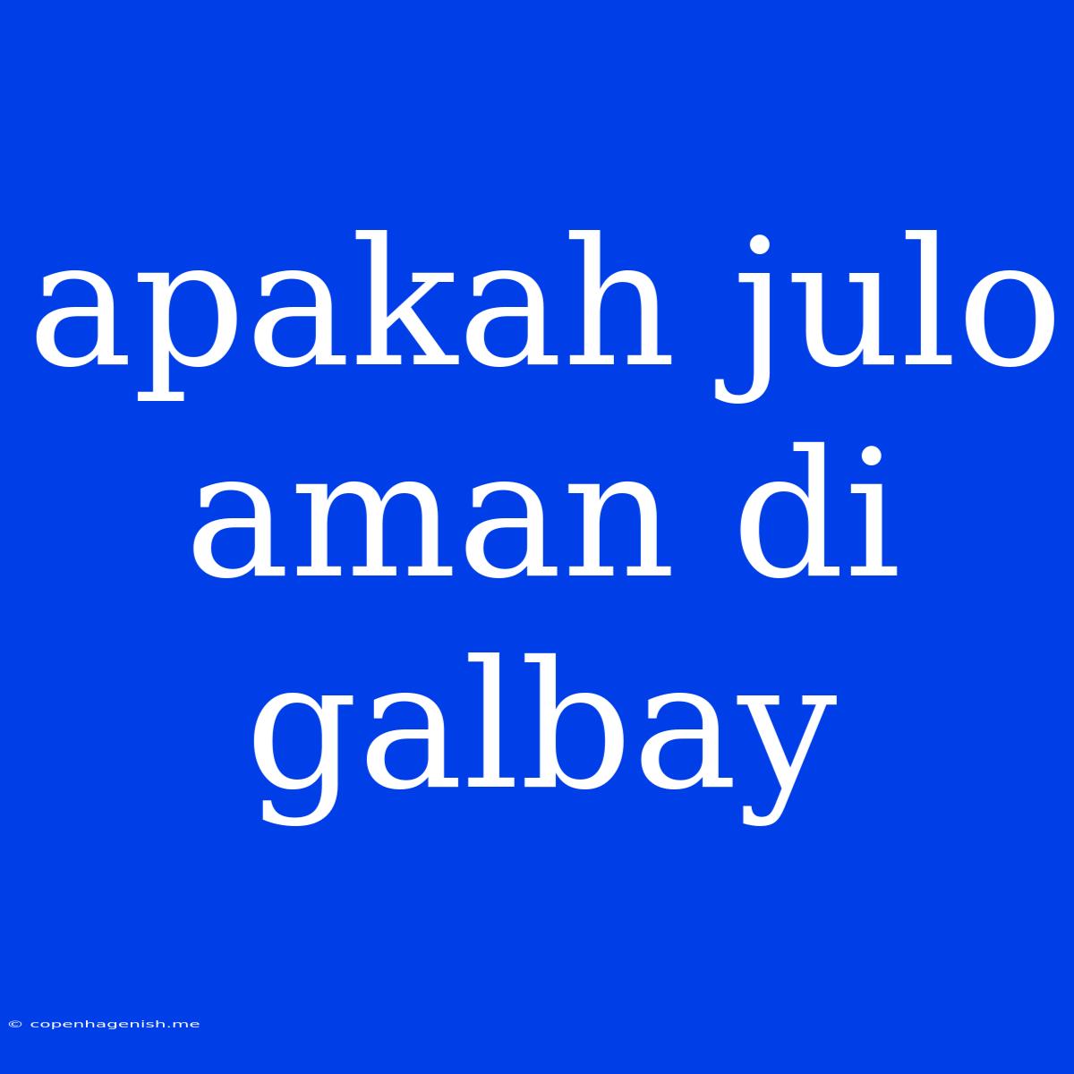 Apakah Julo Aman Di Galbay