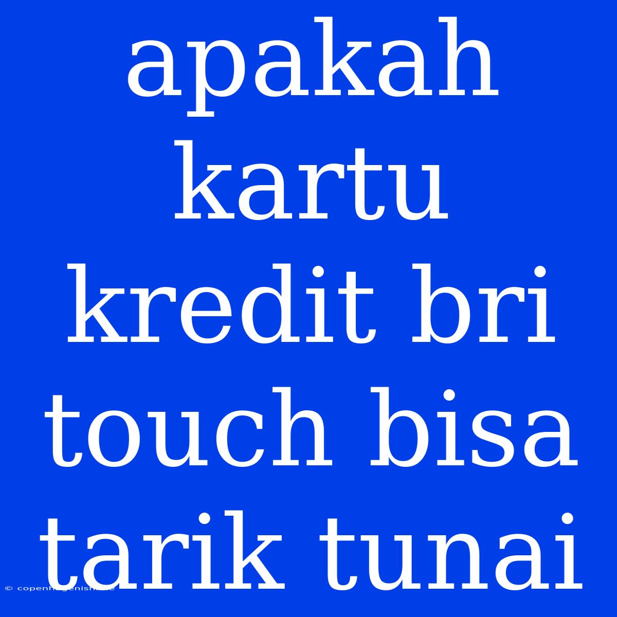 Apakah Kartu Kredit Bri Touch Bisa Tarik Tunai