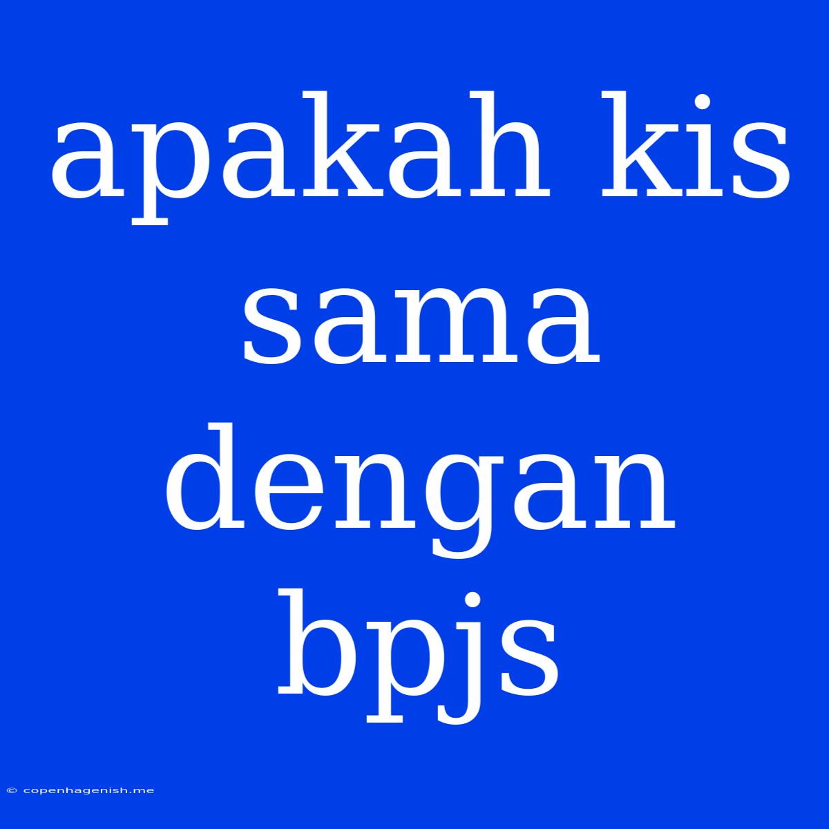 Apakah Kis Sama Dengan Bpjs