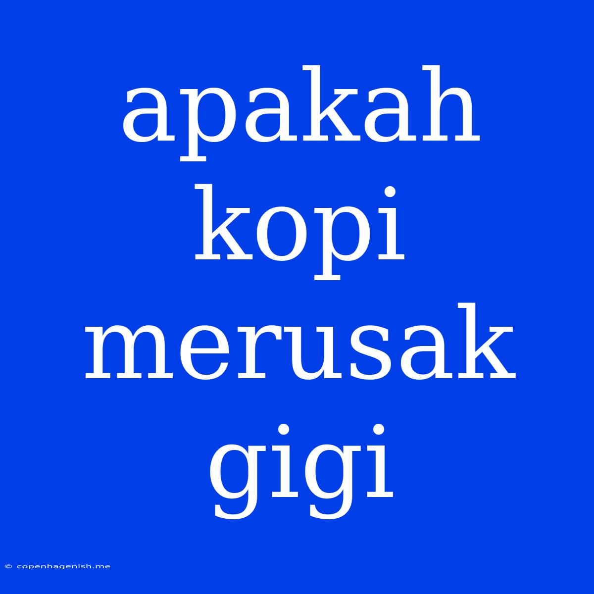 Apakah Kopi Merusak Gigi