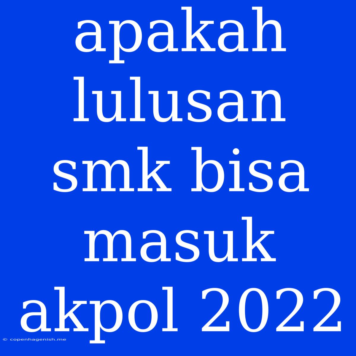 Apakah Lulusan Smk Bisa Masuk Akpol 2022