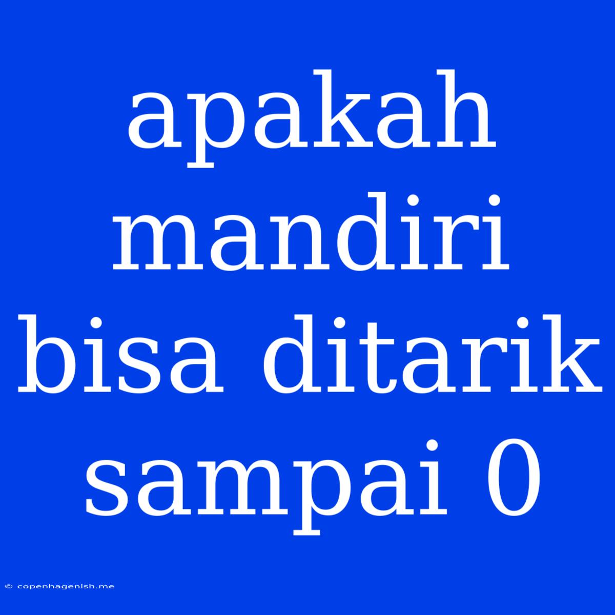 Apakah Mandiri Bisa Ditarik Sampai 0