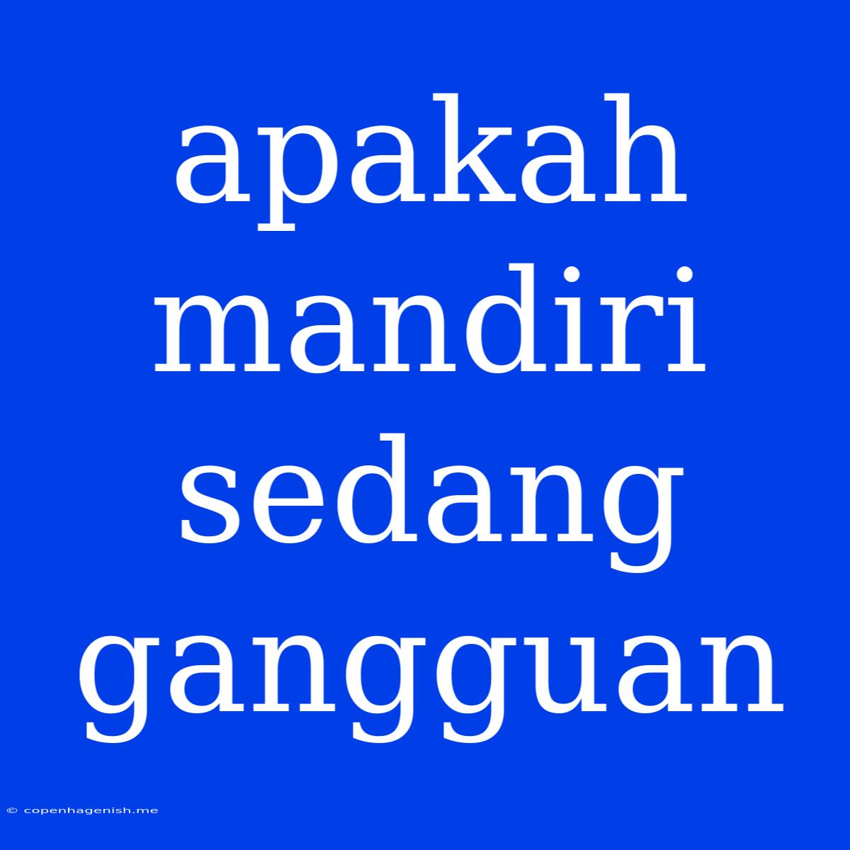 Apakah Mandiri Sedang Gangguan