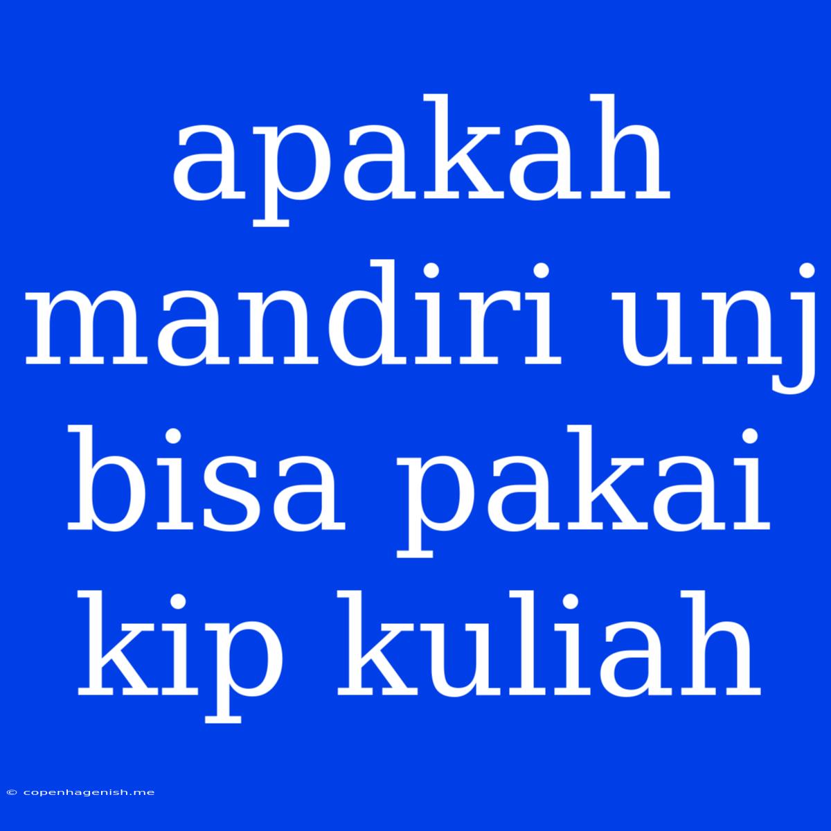 Apakah Mandiri Unj Bisa Pakai Kip Kuliah