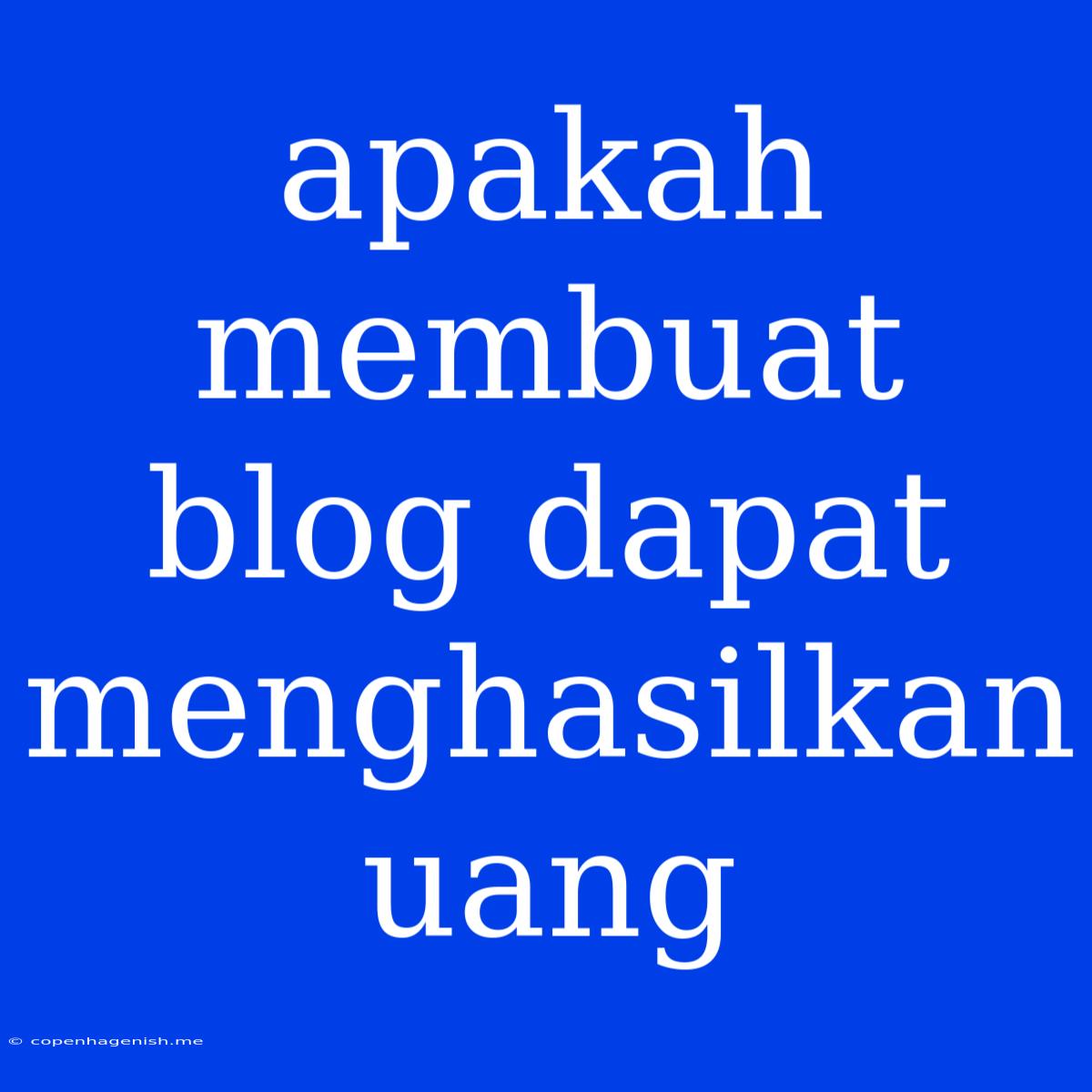 Apakah Membuat Blog Dapat Menghasilkan Uang