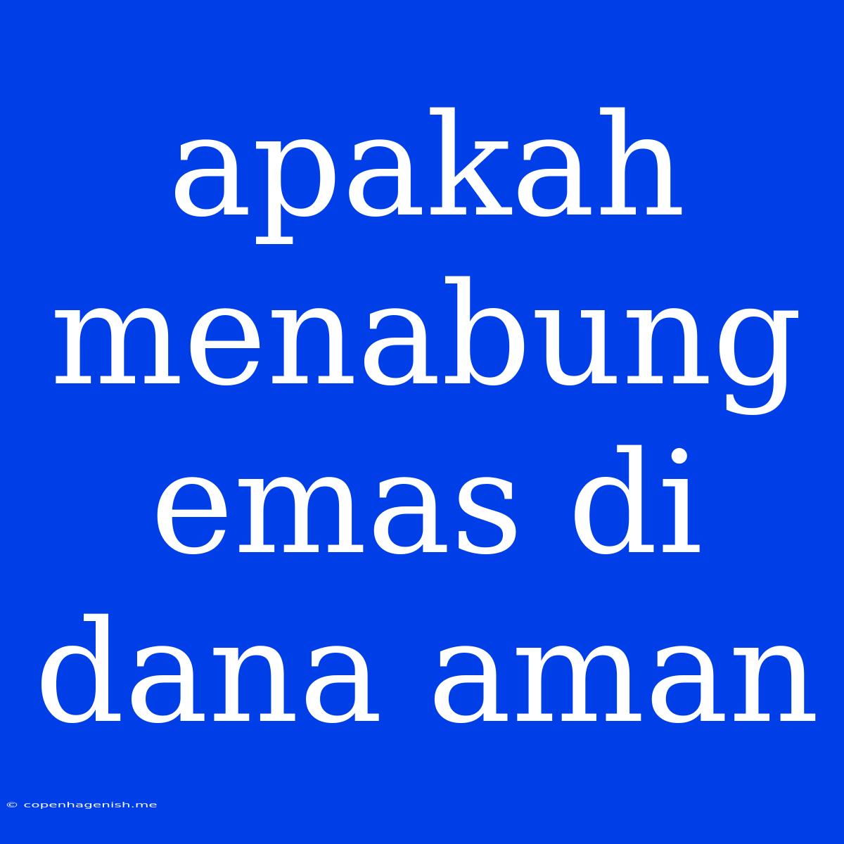 Apakah Menabung Emas Di Dana Aman