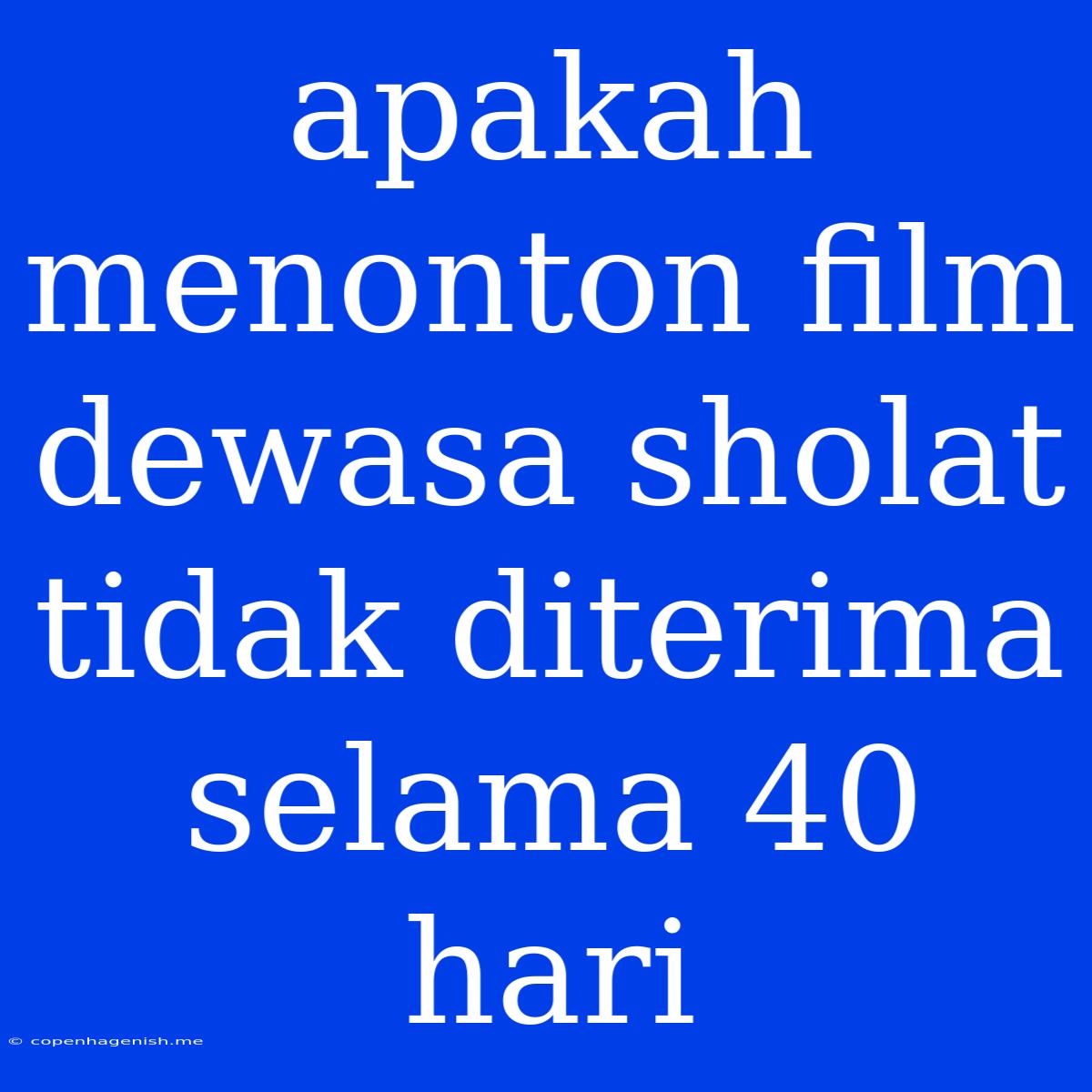 Apakah Menonton Film Dewasa Sholat Tidak Diterima Selama 40 Hari