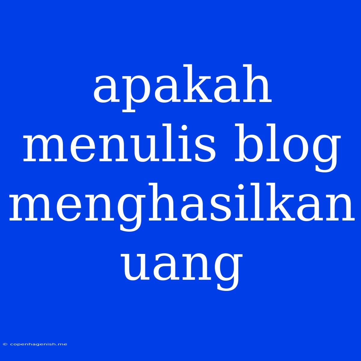 Apakah Menulis Blog Menghasilkan Uang