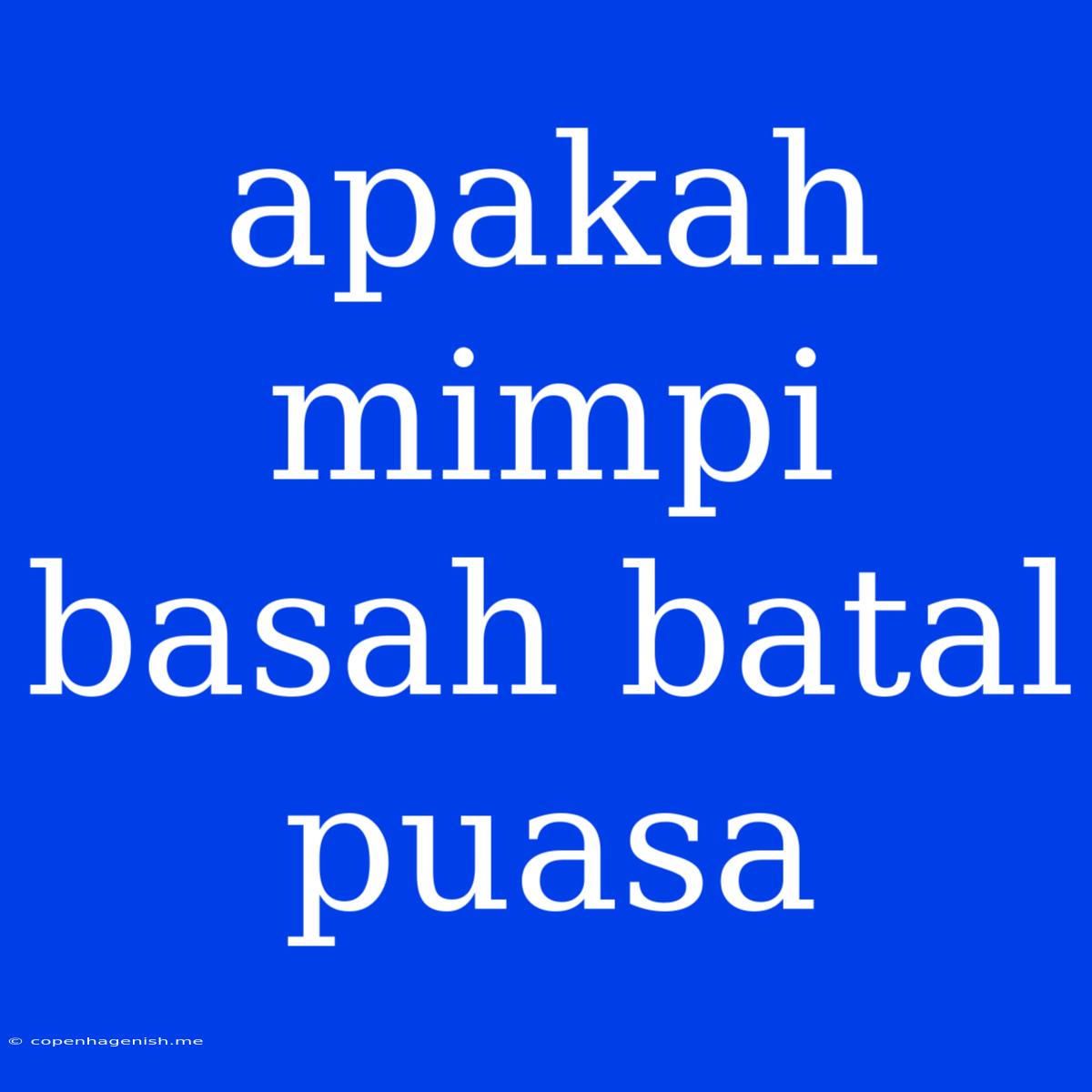 Apakah Mimpi Basah Batal Puasa