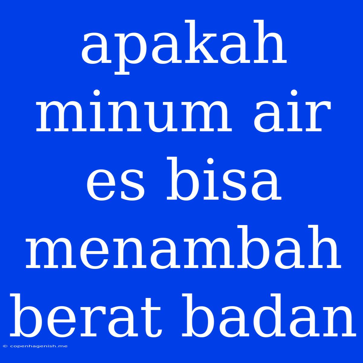 Apakah Minum Air Es Bisa Menambah Berat Badan