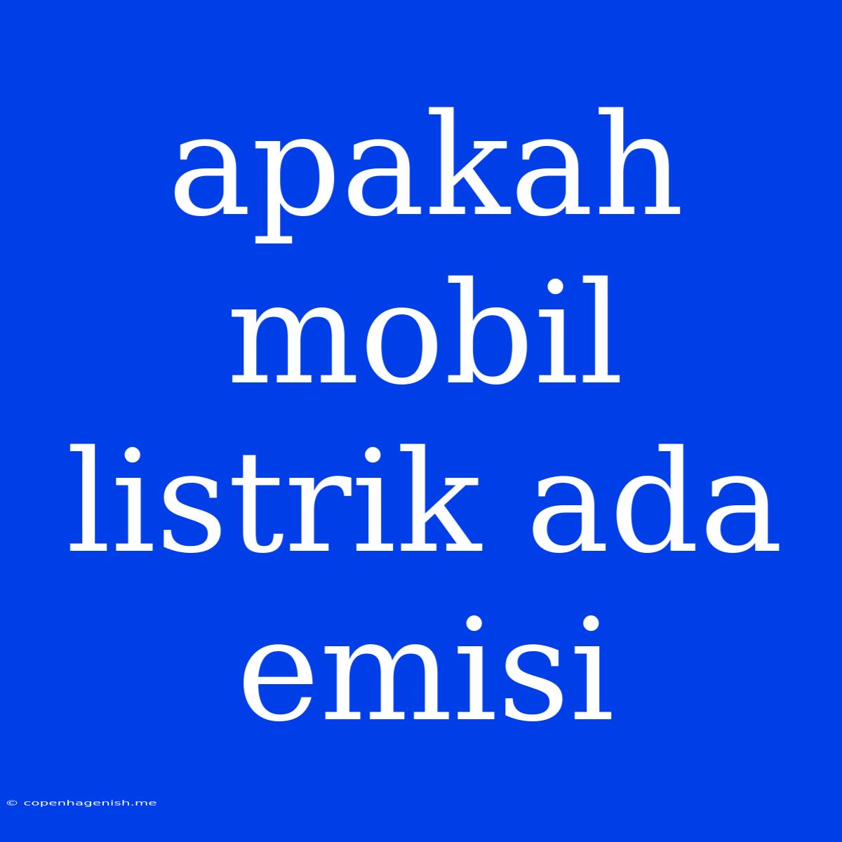 Apakah Mobil Listrik Ada Emisi