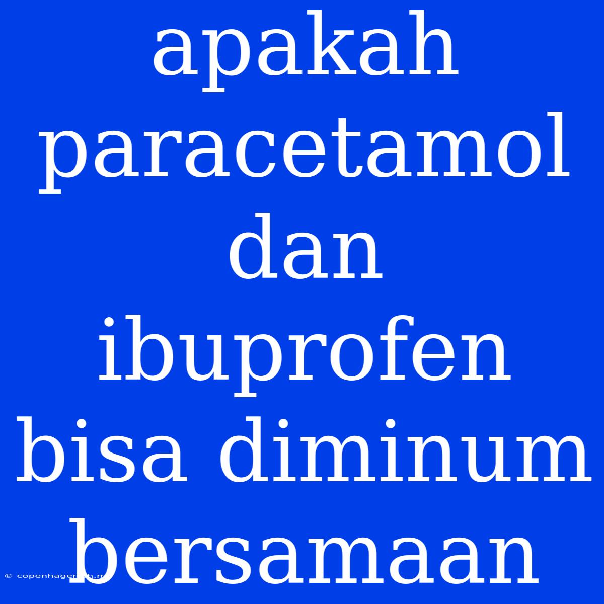 Apakah Paracetamol Dan Ibuprofen Bisa Diminum Bersamaan