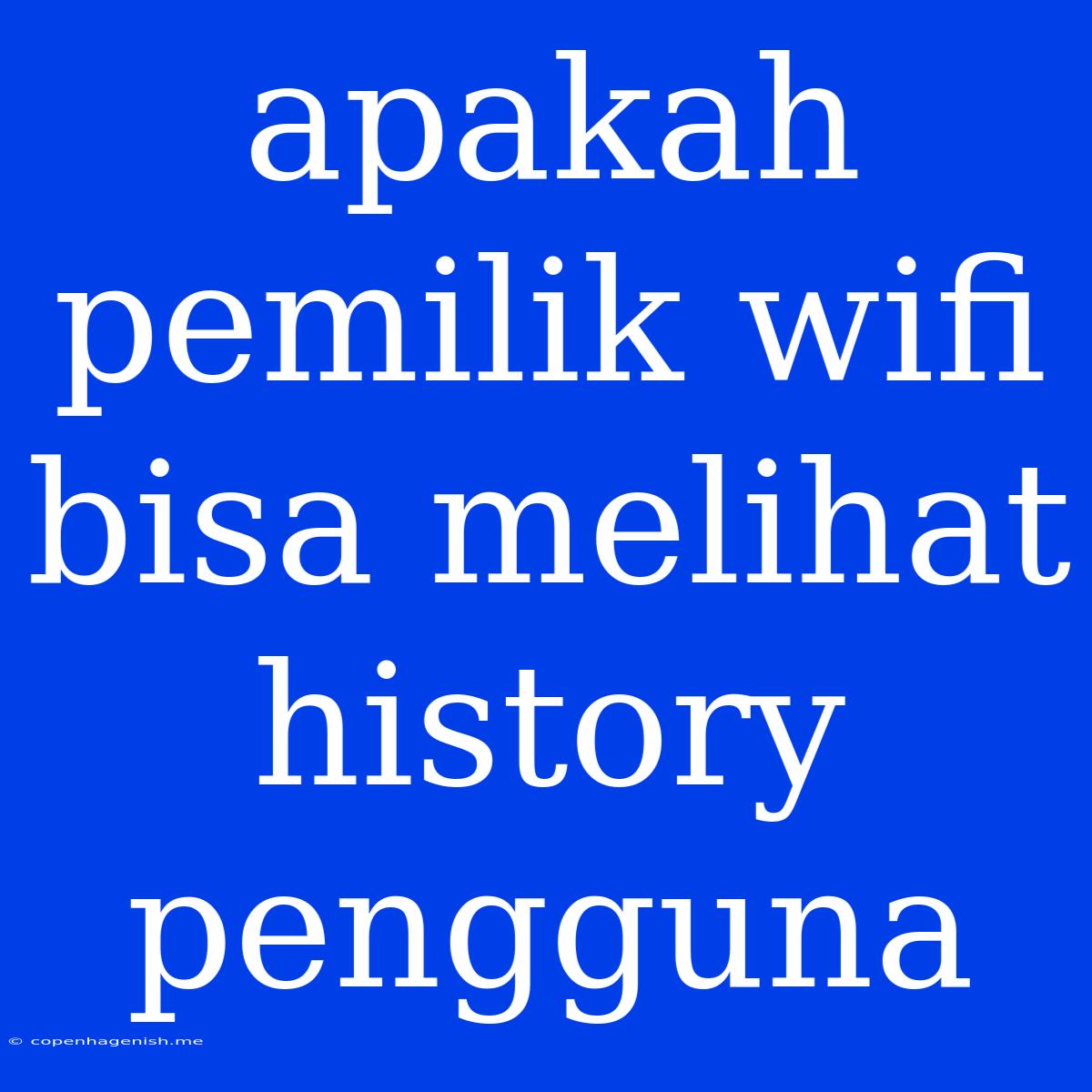 Apakah Pemilik Wifi Bisa Melihat History Pengguna