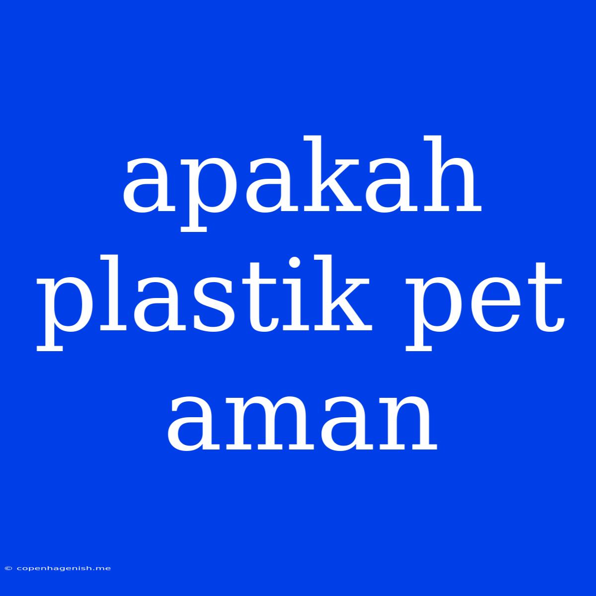 Apakah Plastik Pet Aman